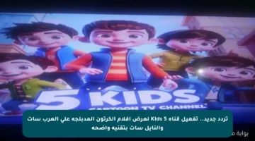 تردد جديد.. تفعيل قناة 5 Kids لعرض أفلام الكرتون المدبلجة على العرب سات والنايل سات بتقنية واضحة
